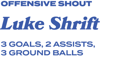 offensive shout Luke Shrift 3 goals, 2 assists, 3 ground balls