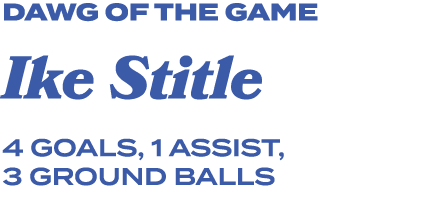 dawg of the game Ike Stitle 4 goals, 1 assist, 3 ground balls