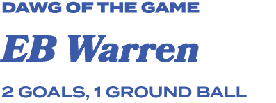 dawg of the game EB Warren 2 goals, 1 ground ball