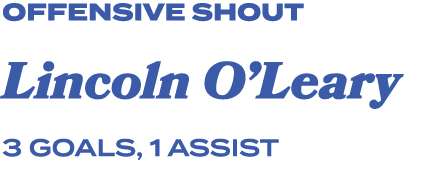 offensive shout Lincoln O’Leary 3 goals, 1 assist