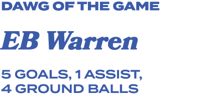 dawg of the game EB Warren 5 goals, 1 assist, 4 ground balls