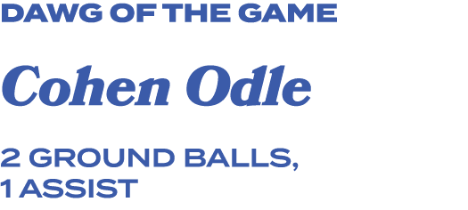 dawg of the game Cohen Odle 2 ground balls, 1 assist