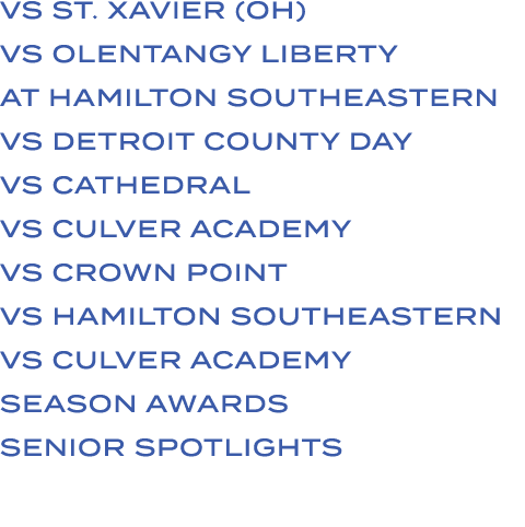 VS ST. XAVIER (OH) VS OLENTANGY LIBERTY AT HAMILTON SOUTHEASTERN VS DETROIT COUNTY DAY VS CATHEDRAL VS CULVER ACADEMY...