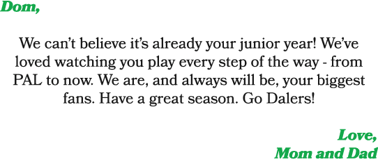 Dom, We can’t believe it’s already your junior year! We’ve loved watching you play every step of the way from PAL to ...