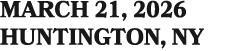 MARCH 21, 2026 Huntington, NY