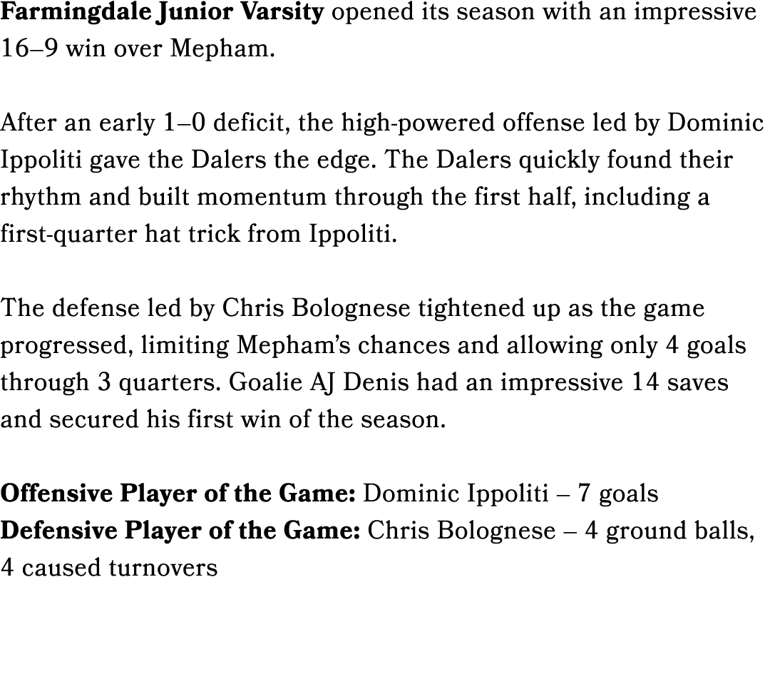 Farmingdale Junior Varsity opened its season with an impressive 16–9 win over Mepham. After an early 1–0 deficit, the...