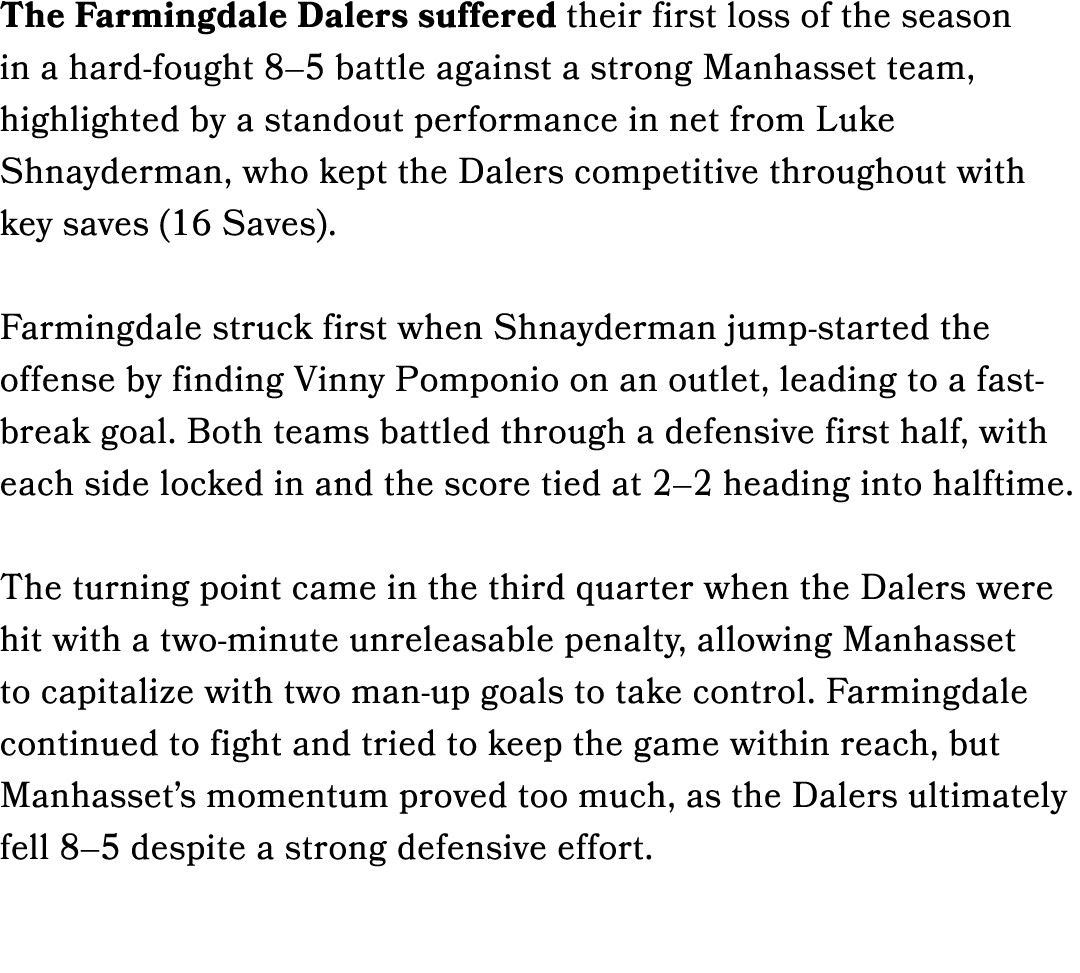 The Farmingdale Dalers suffered their first loss of the season in a hard fought 8–5 battle against a strong Manhasset...