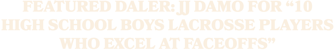 FEATURED DALER: JJ DAMO FOR “10 high school boys lacrosse players who excel at faceoffs”