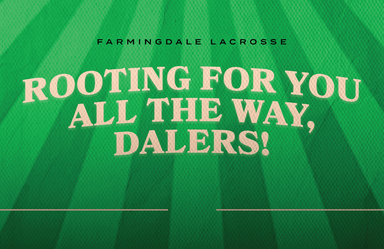 A green and white sign that says “Farmindale Lacrosse Rooting for you all the way, Dale's!" Description generated by AI