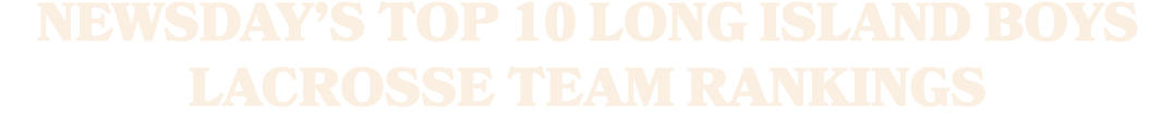 Newsday’s Top 10 Long Island boys lacrosse team rankings
