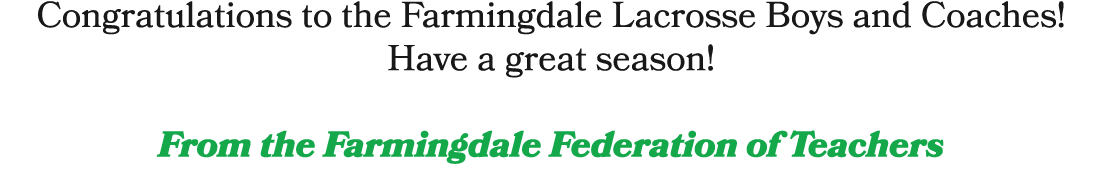 Congratulations to the Farmingdale Lacrosse Boys and Coaches! Have a great season! From the Farmingdale Federation of...