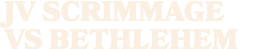 JV SCRIMMAGE vs BETHLEHEM