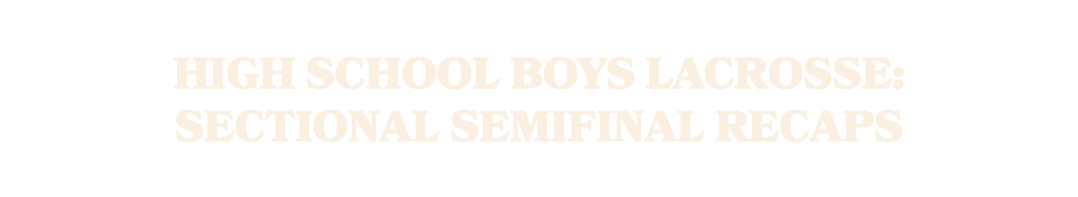 HIGH SCHOOL BOYS LACROSSE: Sectional semifinal recaps