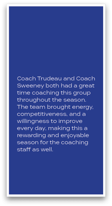 Coach Trudeau and Coach Sweeney both had a great time coaching this group throughout the season. The team brought ene...