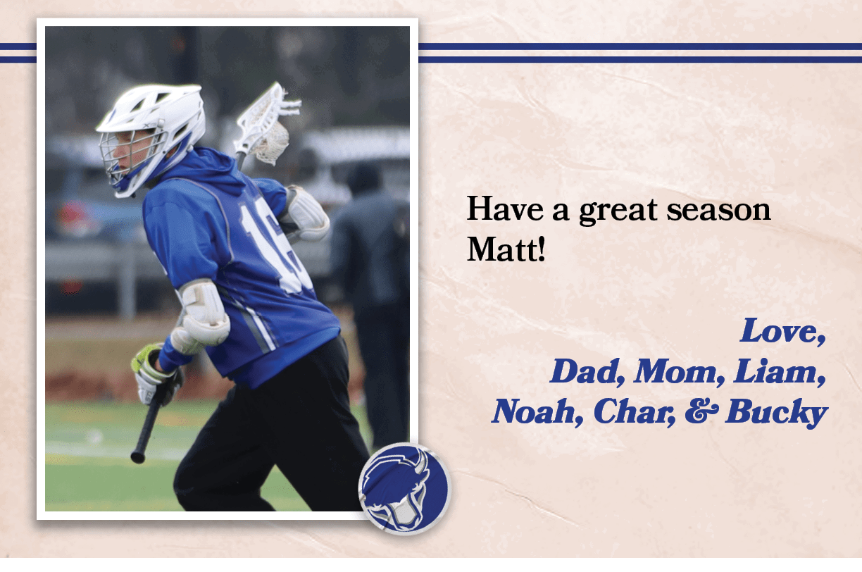 Have a great season Matt! Love, Dad, Mom, Liam, Noah, Char, & Buck