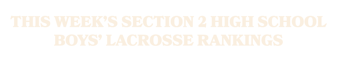 This week’s Section 2 high school boys’ lacrosse rankings