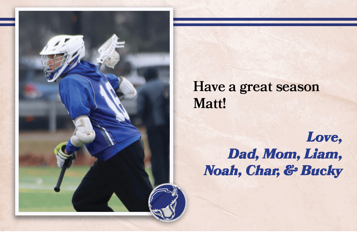 Have a great season Matt! Love, Dad, Mom, Liam, Noah, Char, & Buck