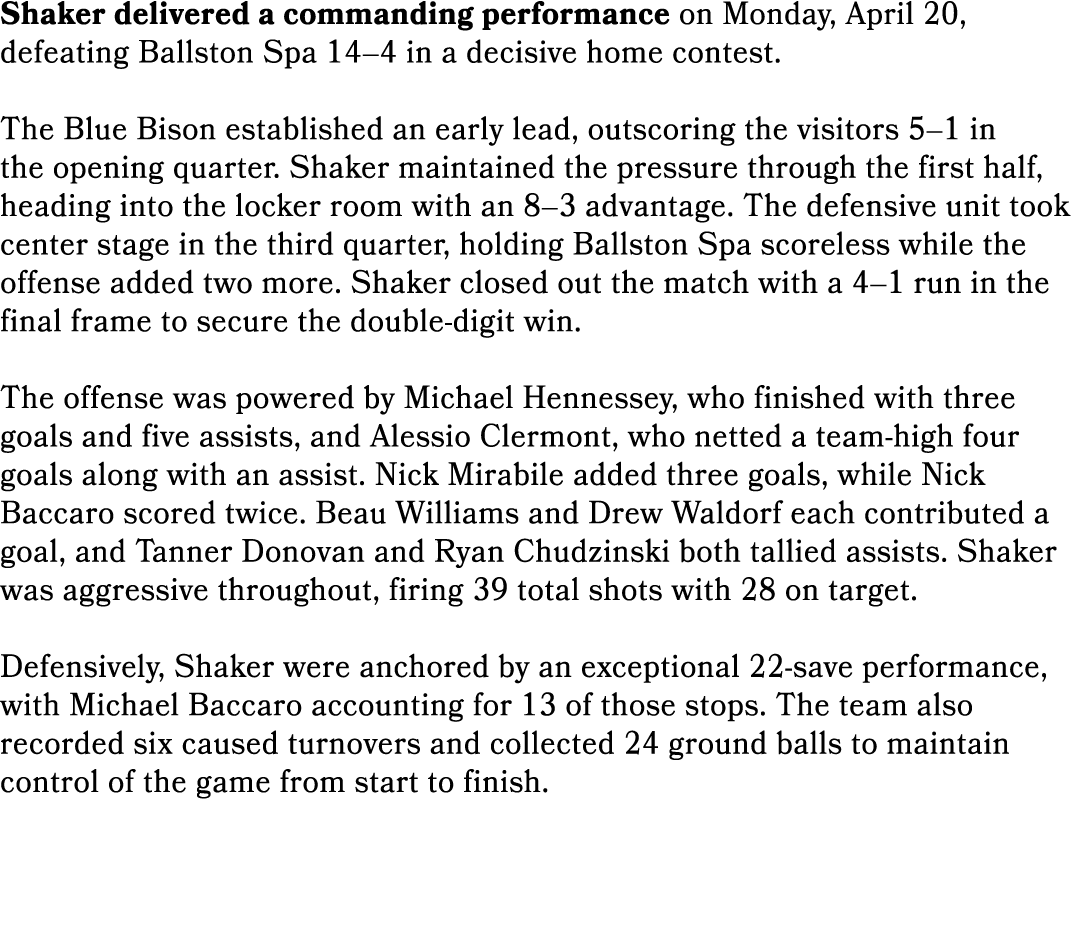 Shaker delivered a commanding performance on Monday, April 20, defeating Ballston Spa 14–4 in a decisive home contest...