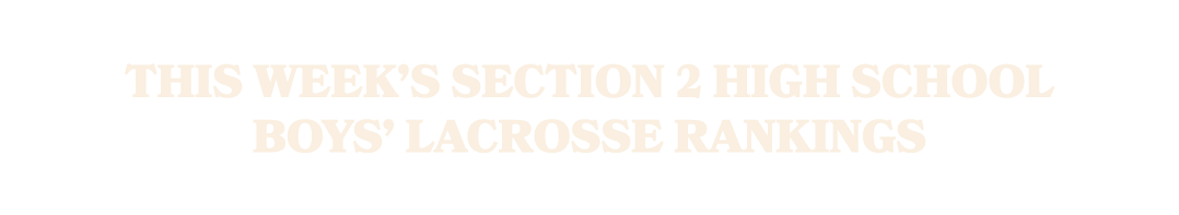 This week’s Section 2 high school boys’ lacrosse rankings
