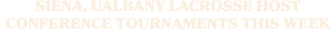 Siena, UAlbany lacrosse host conference tournaments this week