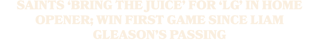 Saints ‘Bring the Juice’ for ‘LG’ in home opener; win first game since Liam Gleason’s passing