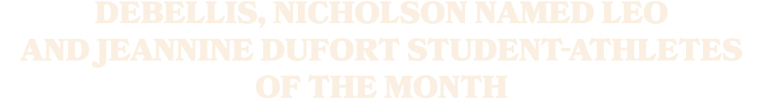 DeBellis, Nicholson Named Leo and Jeannine Dufort Student Athletes of the Month