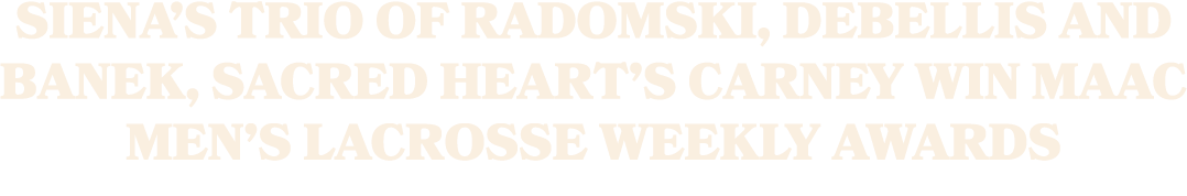 Siena’s Trio of Radomski, DeBellis and Banek, Sacred Heart’s Carney Win MAAC Men’s Lacrosse Weekly Awards