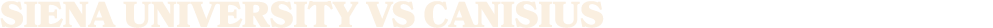 SIENA UNIVERSITY VS CANISIUS