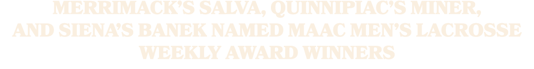 Merrimack’s Salva, Quinnipiac’s Miner, and Siena’s Banek Named MAAC Men’s Lacrosse Weekly Award Winners 