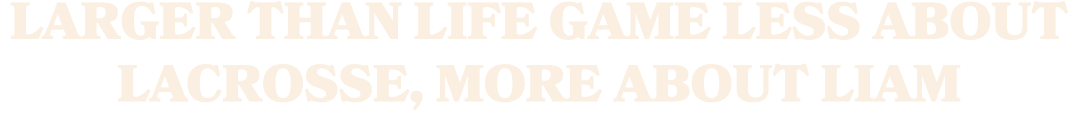 LarGer Than Life Game Less About Lacrosse, More About Liam