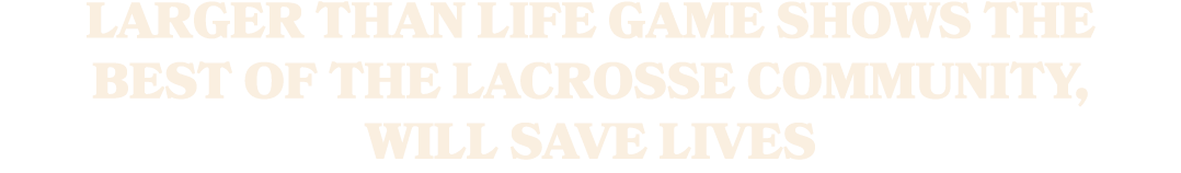 LarGer Than Life Game Shows the Best of the Lacrosse Community, Will Save Lives