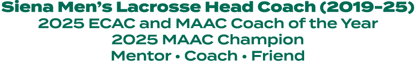 Siena Men’s Lacrosse Head Coach (2019 25) 2025 ECAC and MAAC Coach of the Year 2025 MAAC Champion Mentor • Coach • Fr...