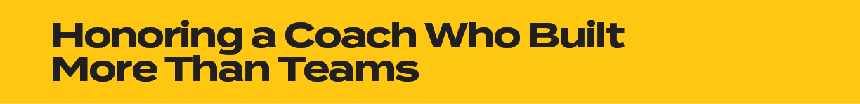 Honoring a Coach Who Built More Than Team