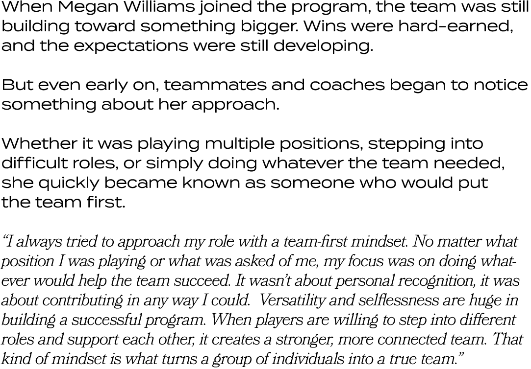 When Megan Williams joined the program, the team was still building toward something bigger. Wins were hard earned, a...
