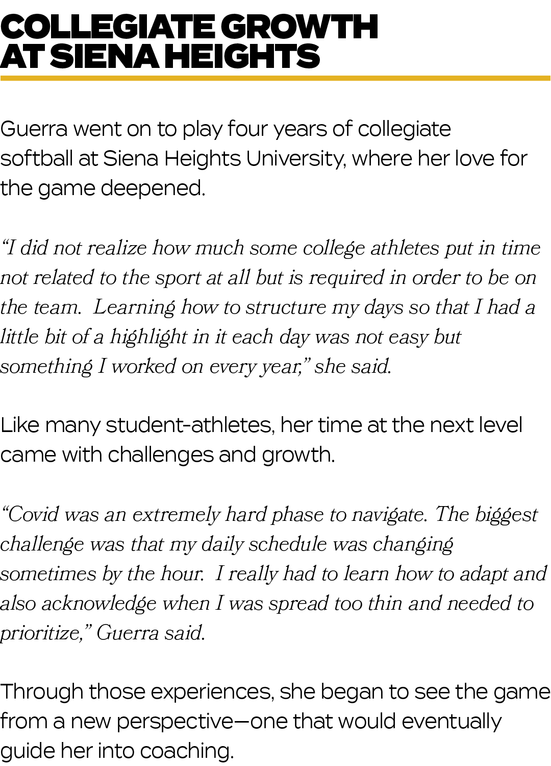 Guerra went on to play four years of collegiate softball at Siena Heights University, where her love for the game dee...