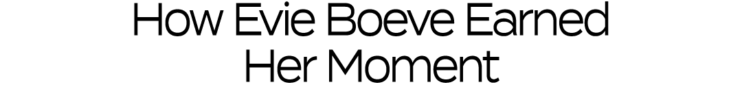 How Evie Boeve Earned Her Moment