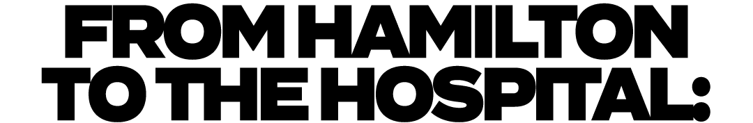 FROM HAMILTON TO THE HOSPITAL: