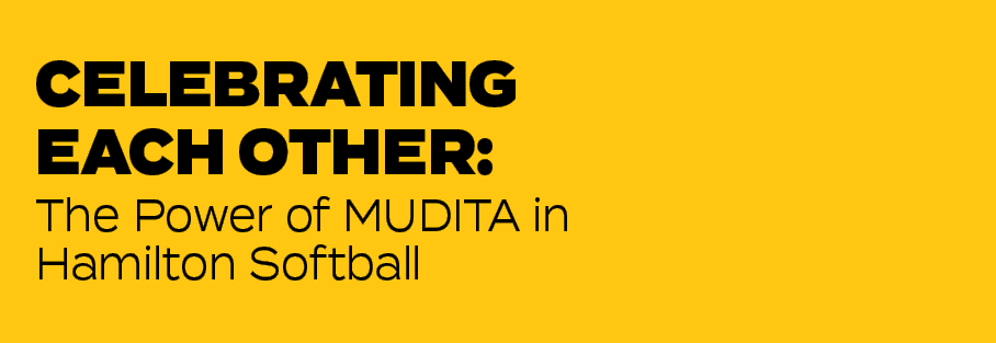 The Power of MUDITA in Hamilton Softball,CELEBRATING EACH OTHER
