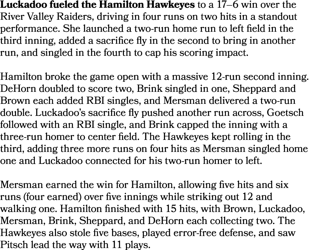 Luckadoo fueled the Hamilton Hawkeyes to a 17–6 win over the River Valley Raiders, driving in four runs on two hits i...