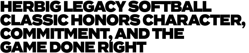 HERBIG LEGACY SOFTBALL CLASSIC HONORS CHARACTER, COMMITMENT, AND THE GAME DONE RIGHT