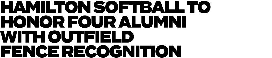 HAMILTON SOFTBALL TO HONOR FOUR ALUMNI WITH OUTFIELD FENCE RECOGNITION