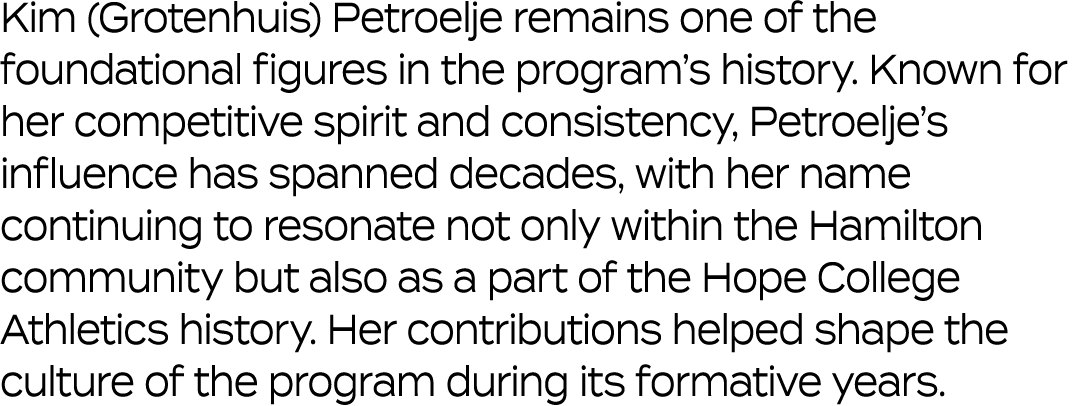 Kim (Grotenhuis) Petroelje remains one of the foundational figures in the program’s history. Known for her competitiv...