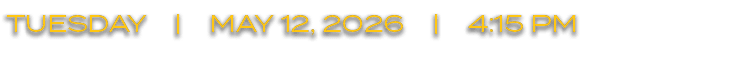 tuesday | MAY 12, 2026 | 4:15 pm