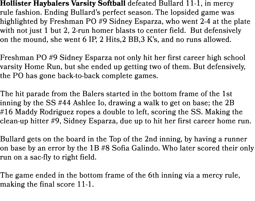 Hollister Haybalers Varsity Softball defeated Bullard 11 1, in mercy rule fashion. Ending Bullard’s perfect season. T...