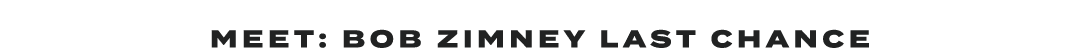  MEET: Bob Zimney Last Chance