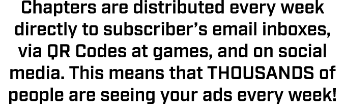 Chapters are distributed every week directly to subscriber’s email inboxes, via QR Codes at games, and on social medi...
