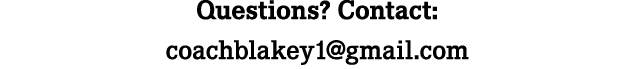 Questions? Contact: coachblakey1@gmail.com