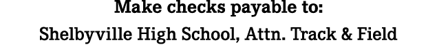 Make checks payable to: Shelbyville High School, Attn. Track & Field