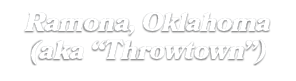 Ramona, Oklahoma (aka “Throwtown”)