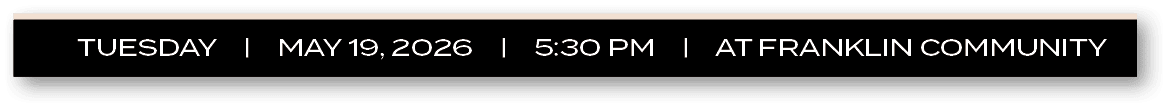 Tuesday | MAY 19, 2026 | 5:30 PM | AT Franklin Community